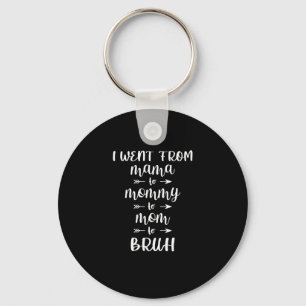 I Went From Mama to Mommy to Mom to Bruh Keychain