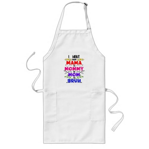 I Went From Mama to Mommy to Mom to Bruh Long Apron