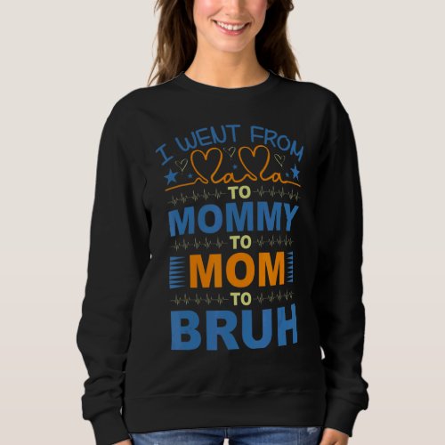 I Went From Mama To Mommy To Mom To Bruh  Love Mom Sweatshirt