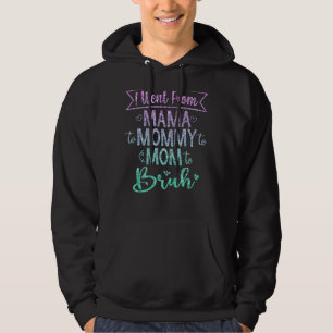 I Went From Mama To Mommy To Mom To Bruh  Mother G Hoodie
