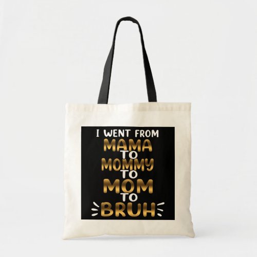 I Went From Mama To Mommy To Mom To Bruh MOTHER Tote Bag