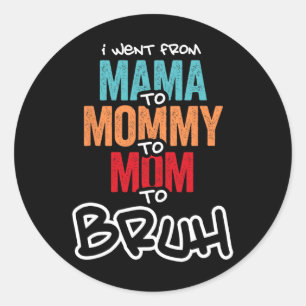 I Went From Mama To Mommy To Mom To Bruh Mothers D Classic Round Sticker