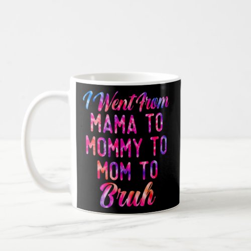 I Went From Mama To Mommy To Mom To Bruh Mothers D Coffee Mug