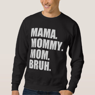 I Went From Mama To Mommy To Mom To Bruh  Mother's Sweatshirt