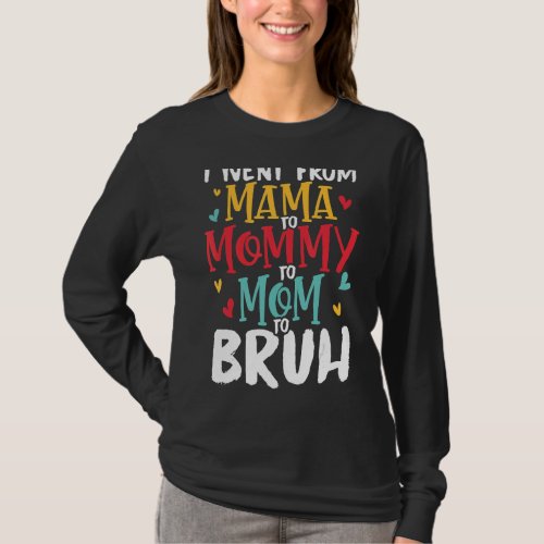 I Went From Mama To Mommy To Mom To Bruh Mothers  T_Shirt