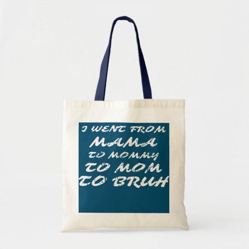 I Went From Mama To Mommy To Mom To Bruh Mothers Tote Bag