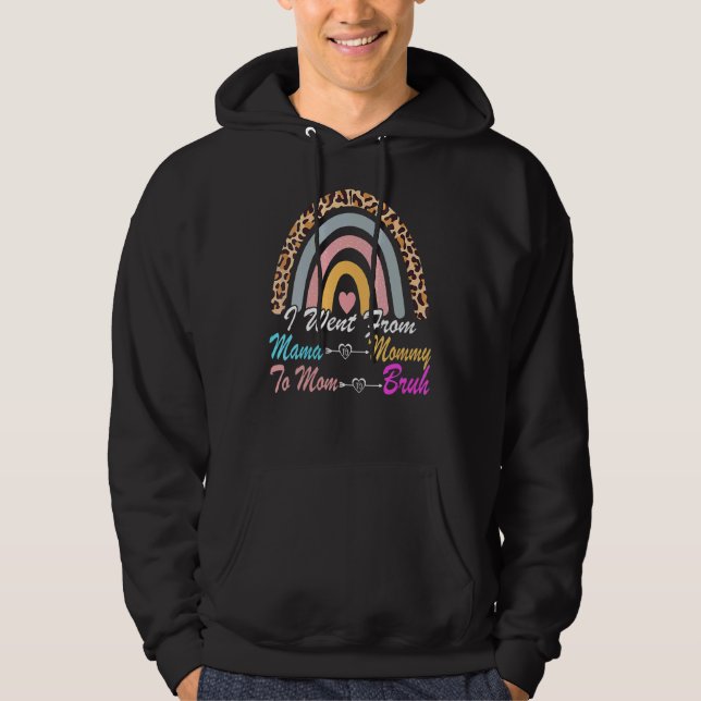 I Went From Mama To Mommy To Mom To Bruh Rainbow M Hoodie (Front)