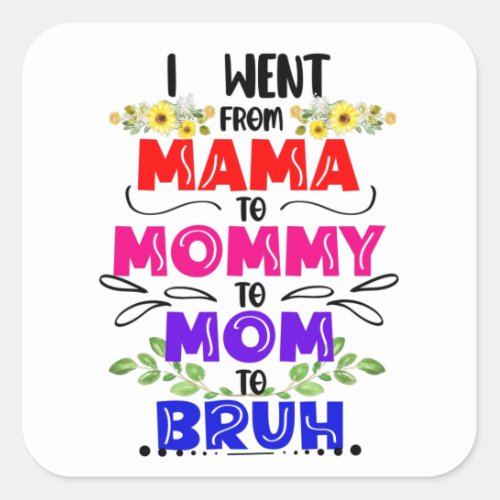 I Went From Mama to Mommy to Mom to Bruh Square Sticker