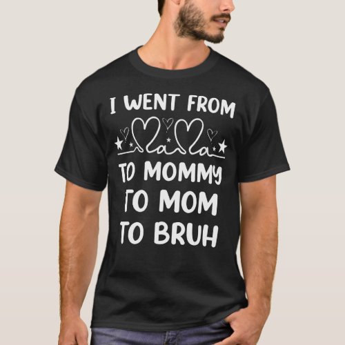 I Went From Mama To Mommy To Mom To Bruh T_Shirt