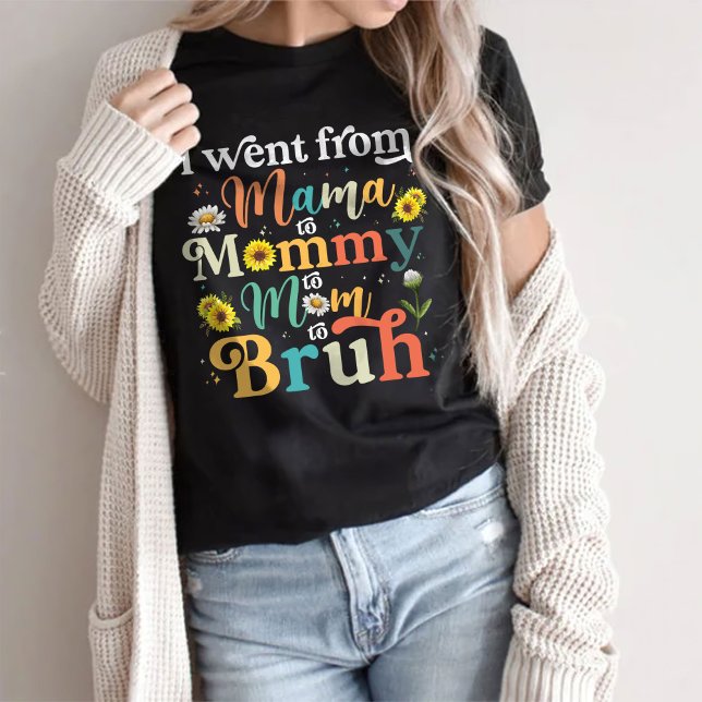 I Went From Mama To Mommy To Mom To Bruh T-Shirt (Creator Uploaded)