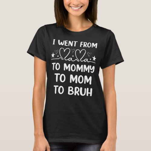 I Went From Mama To Mommy To Mom To Bruh T_Shirt