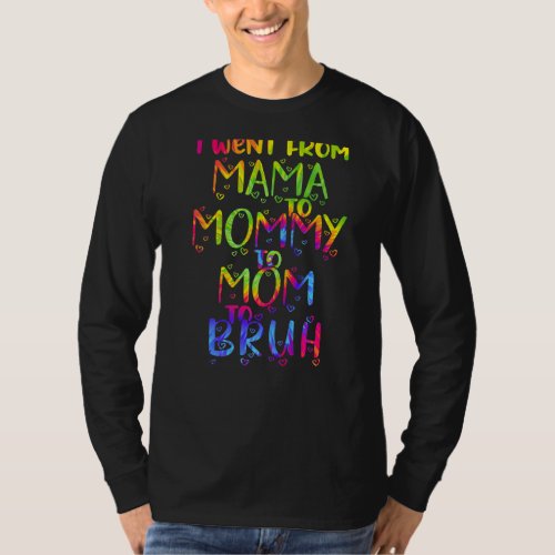 I Went From Mama To Mommy To Mom To Bruh Tie Dye C T_Shirt