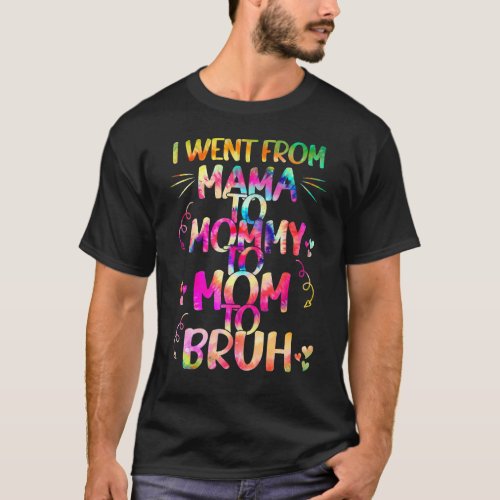I Went From Mama To Mommy To Mom To Bruh Tie Dye M T_Shirt