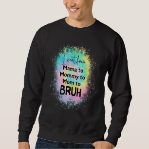 I Went From Mama To Mommy To Mom To Bruh Tie Dye Sweatshirt