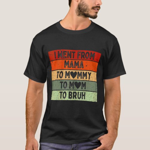 I Went From Mama To Mommy To Mom To Bruh Vintage   T_Shirt