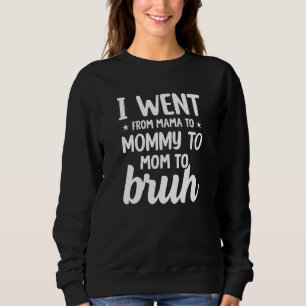 I Went From Mom to Bruh  Humorous Motherhood 3 Sweatshirt