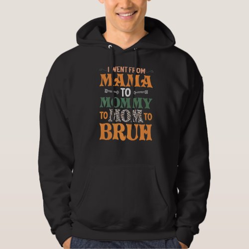 I Went From Mommy To Mom To Bruh First Mothers Da Hoodie