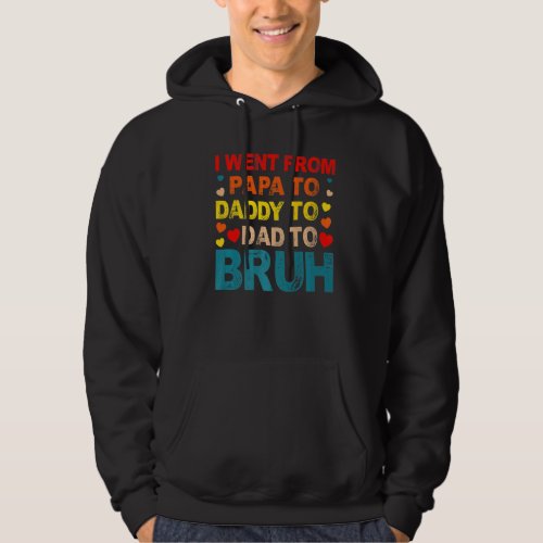 I Went From Papa To Daddy To Dad To Bruh Fathers D Hoodie