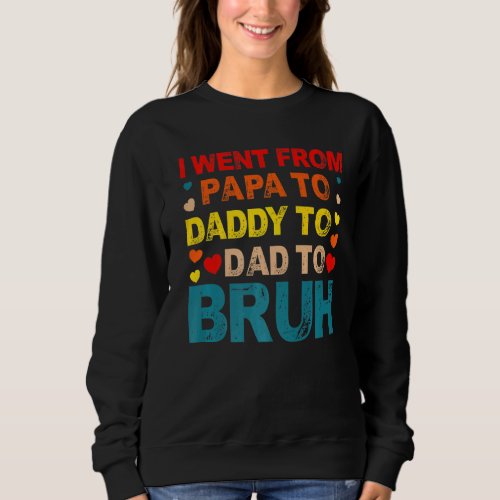 I Went From Papa To Daddy To Dad To Bruh Fathers D Sweatshirt