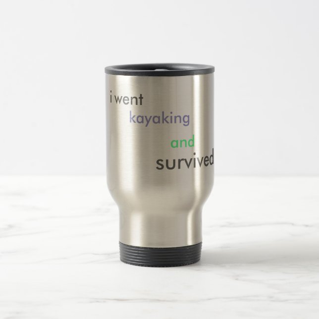 i went, kayaking , and, survived!!!!! travel mug (Center)