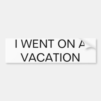 "I WENT ON A VACATION" All-Purpose Bumper Sticker