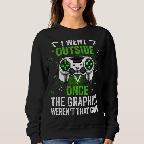 I Went Outside Once Funny Video Games Gamer Joke G Sweatshirt