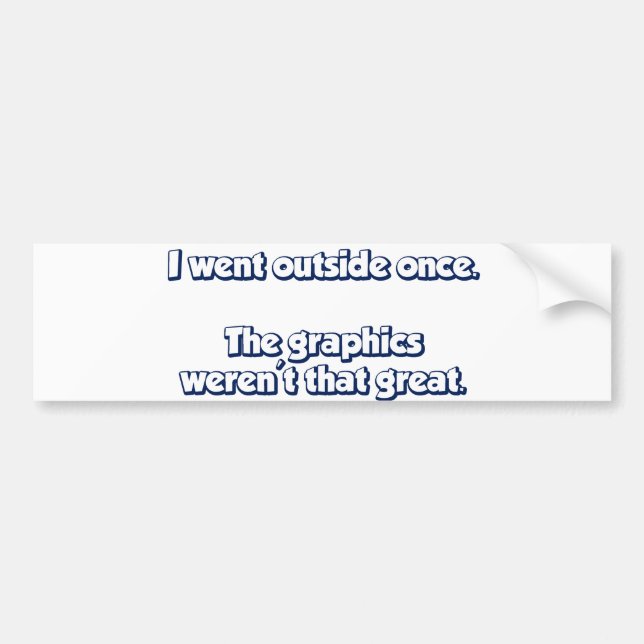 I Went Outside Once.  Graphics Weren't Great. Bumper Sticker (Front)