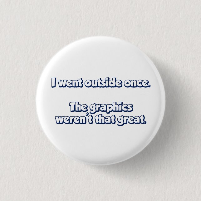 I Went Outside Once.  Graphics Weren't Great. Pinback Button (Front)