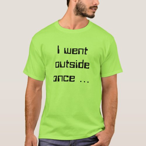 I went outside once  T_Shirt
