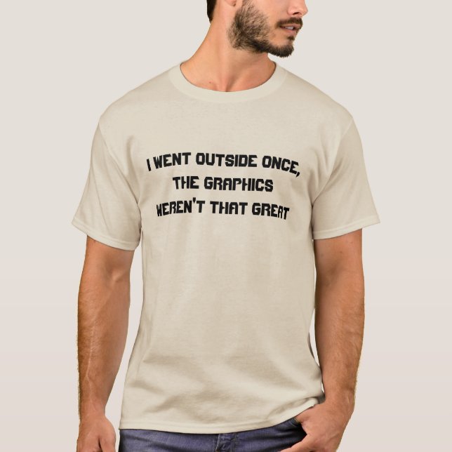 I went outside once, the graphics weren't great T-Shirt (Front)