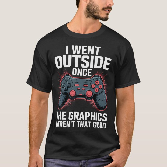 I Went Outside Once The Graphics Weren'T That Good T-Shirt (Front)