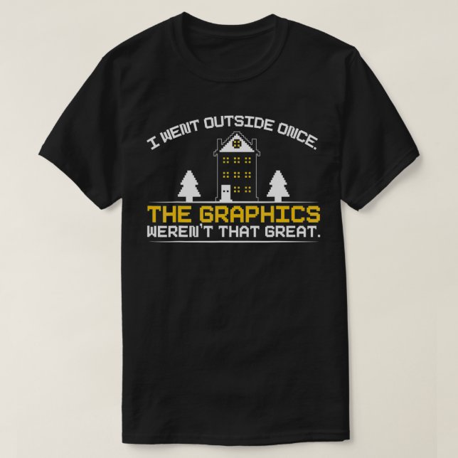 I Went Outside Once The Graphics Weren't That Grea T-Shirt (Design Front)