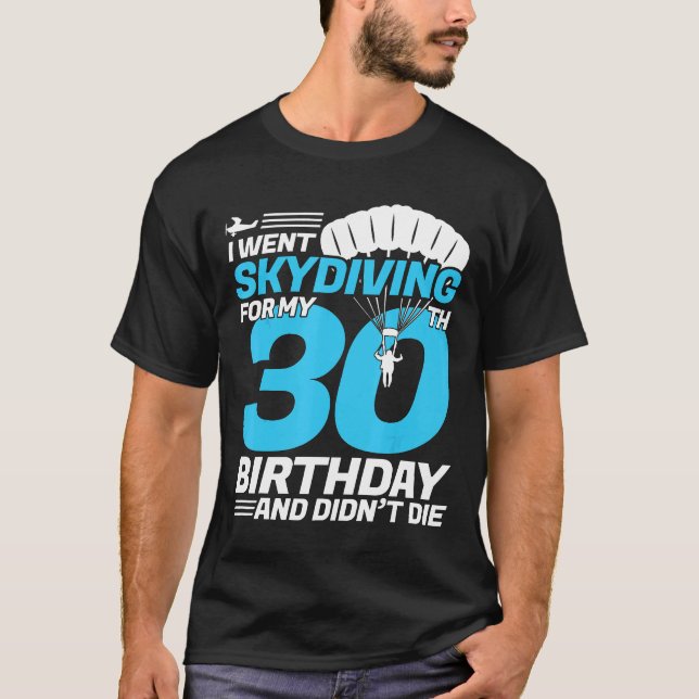 I Went Skydiving 30th Birthday First Time Skydivin T-Shirt (Front)