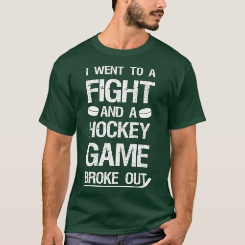 I Went to a Fight and Hockey Broke Out T_Shirt