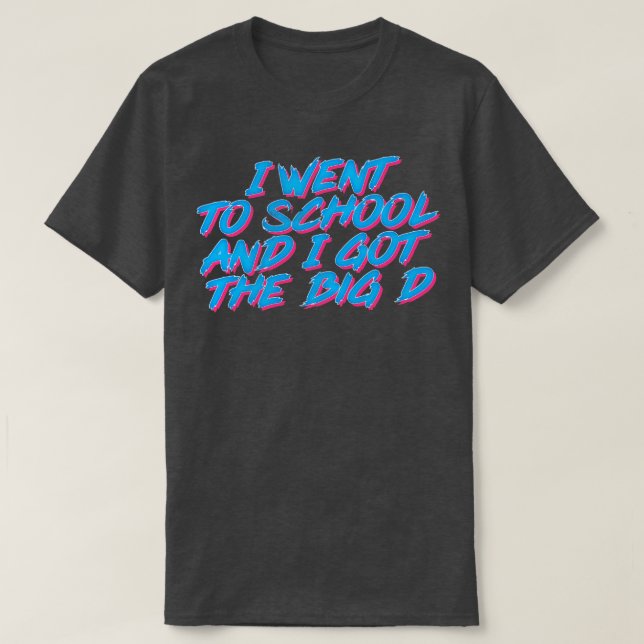 I Went To School And I Got The Big D T-Shirt (Design Front)