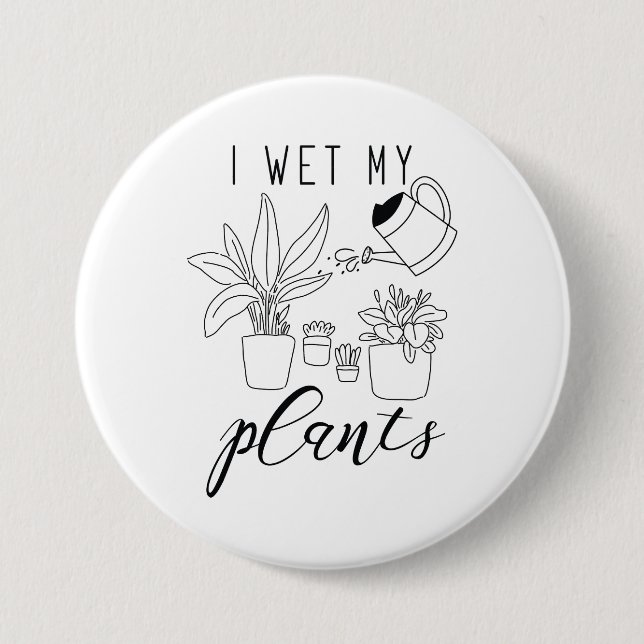I Wet My Plants Button (Front)