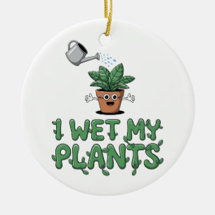 I Wet My Plants - Funny Gardening Design Ceramic Ornament
