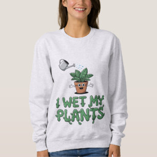 I Wet My Plants - Funny Gardening Design Sweatshirt