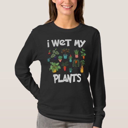 I Wet My Plants Gardening Garden For Gardeners Ide T_Shirt