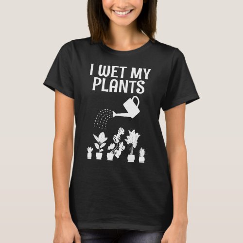 I Wet My Plants Gardening  Greenhouse Nursery 2 T_Shirt
