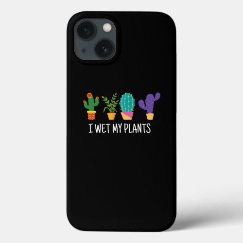 I Wet My Plants Shirt Funny Gardening iPhone 13 Case