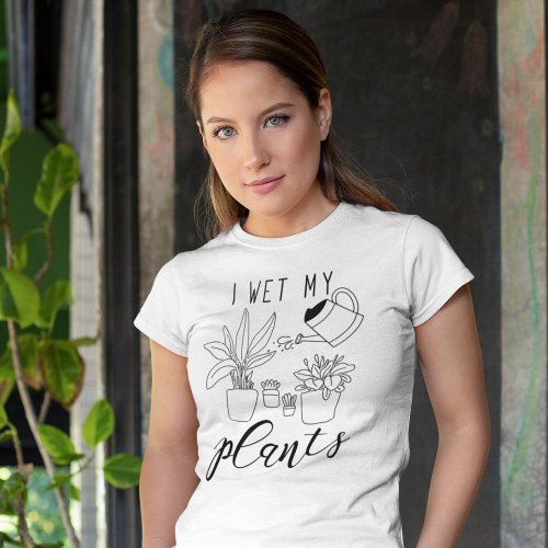 I Wet My Plants T_Shirt