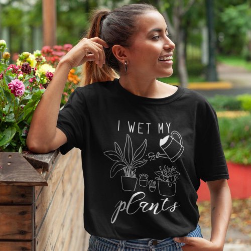 I Wet My Plants T_Shirt
