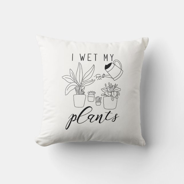 I Wet My Plants Throw Pillow (Front)