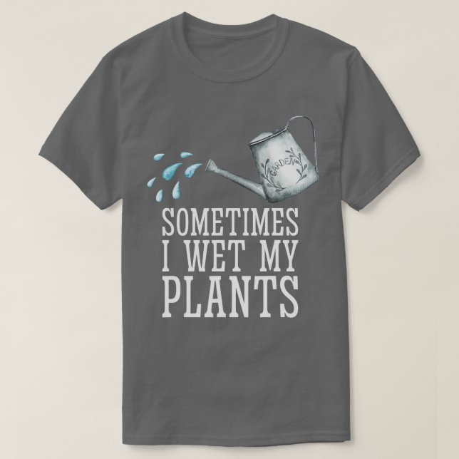 I Wet My Plants Tshirt (Design Front)