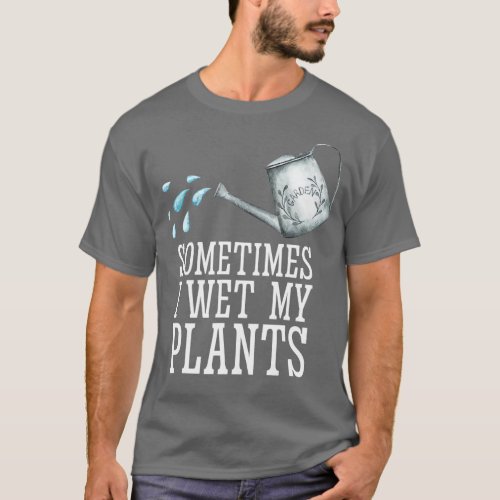 I Wet My Plants Tshirt