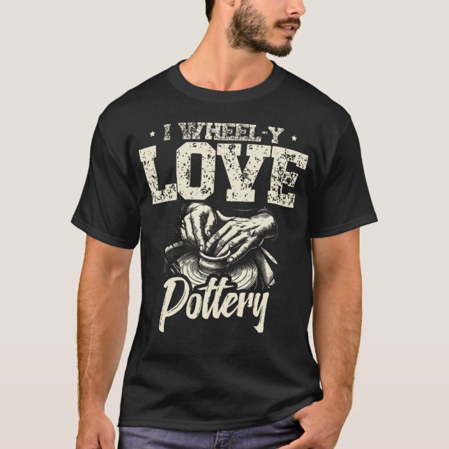 I Wheely Love Pottery Ceramics Clay Potter Kiln Po T-Shirt (Front)