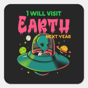 I Wil Visit Earth Next Year!!!! Alien in the UFO Square Sticker