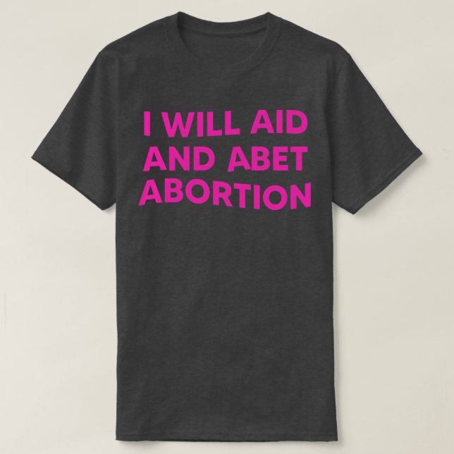I Will Aid And Abet Abortion 1 T-Shirt (Design Front)