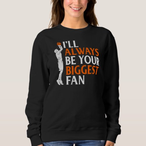 I Will Always Be Your Biggest Fan Basketball Paren Sweatshirt